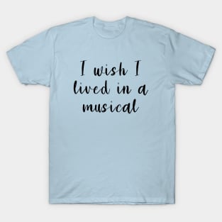 I Wish I Lived In A Musical T-Shirt